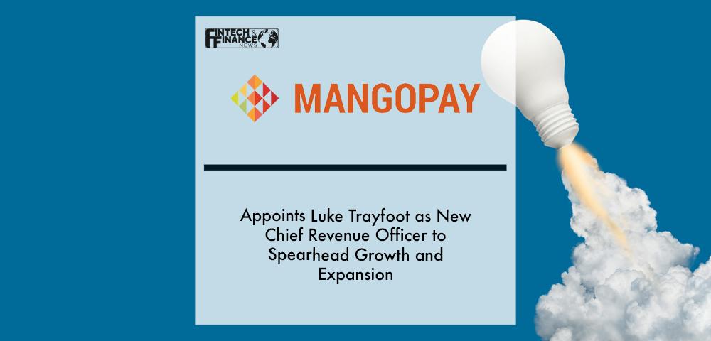 MANGOPAY appoints Luke Trayfoot as new Chief Revenue Officer to spearhead growth and expansion | Fintech Finance