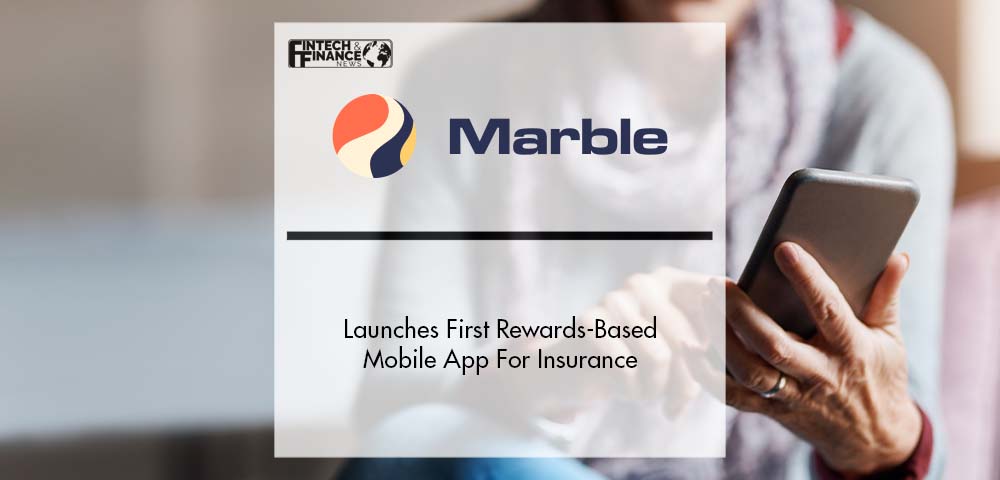 Marble Launches First Rewards-Based Mobile App For Insurance | Fintech Finance