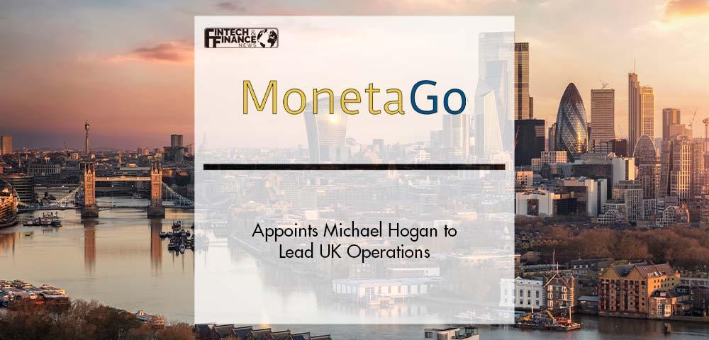 MonetaGo Appoints Michael Hogan to Lead UK Operations | Fintech Finance