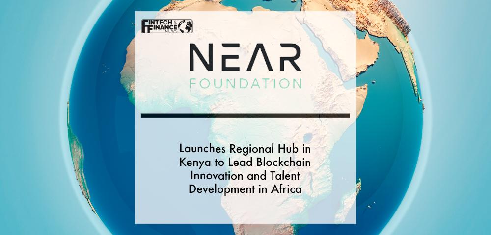 NEAR launches regional hub in Kenya to lead blockchain innovation and talent development in Africa | Fintech Finance