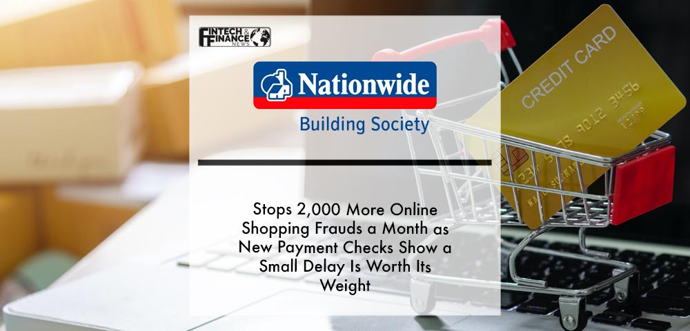 Nationwide stops 2,000 more online shopping frauds a month as new payment checks show a small delay is worth its weight | fintech Finance
