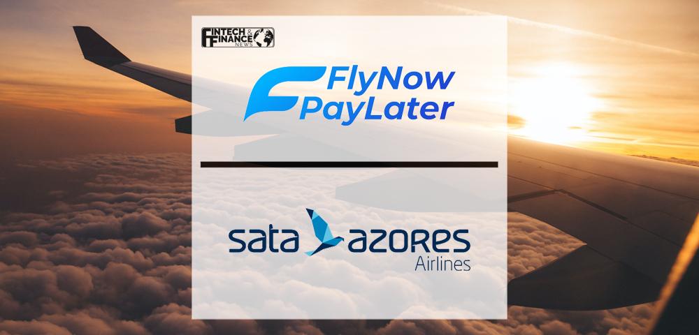 New partnership between SATA Group Airlines and Fly Now Pay Later means travellers can now spread the cost of their flights | Fintech Finance