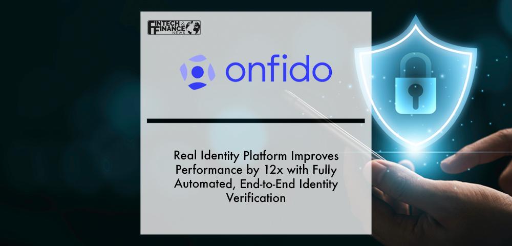 Onfido’s Real Identity Platform Improves Performance by 12x with Fully Automated, End-to-End Identity Verification | Fintech Finance