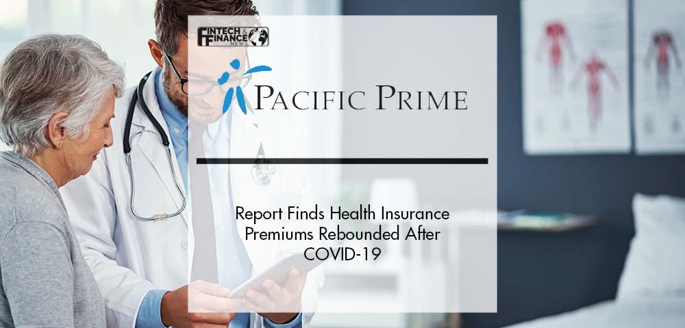 Pacific Prime’s Latest Report Finds That Health Insurance Premiums Have Rebounded After COVID-19 | Fintech Finance