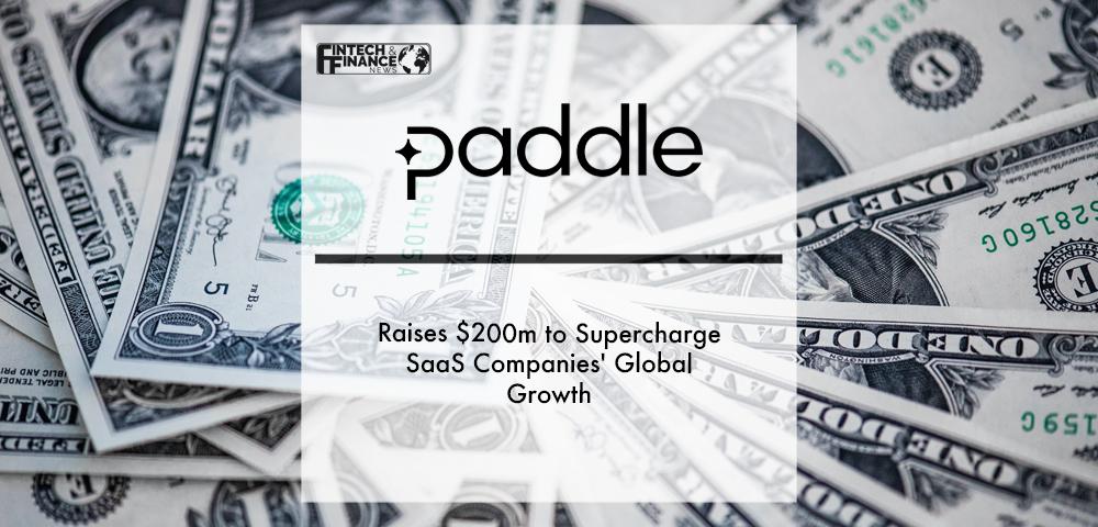 Paddle raises $200m to supercharge SaaS companies' global growth | Fintech Finance
