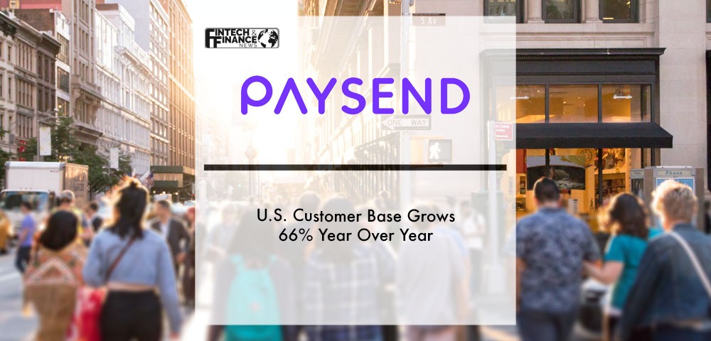 Paysend U.S. Customer Base Grows 66% Year Over Year | Fintech Finance
