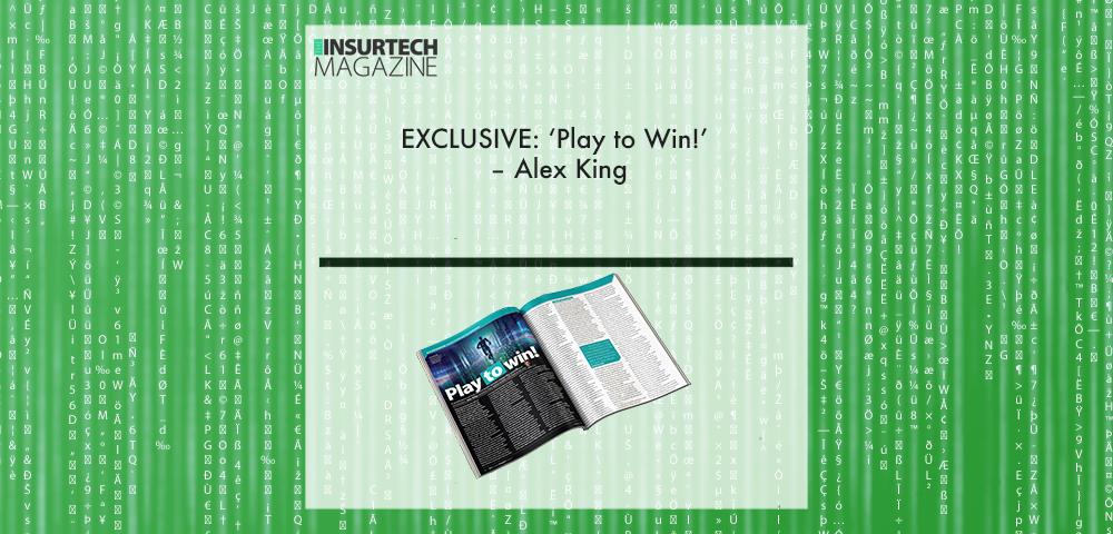 EXCLUSIVE: ‘Play to Win!’ – Alex King in ‘The Insurtech Magazine’ | Fintech Finance|||