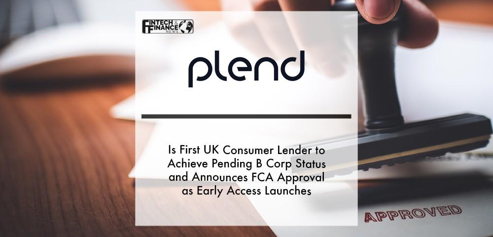 Plend is first UK consumer lender to achieve Pending B Corp status and announces FCA approval as early access launches | Fintech Finance