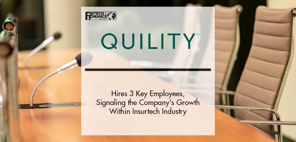 Quility Hires Three Key Employees, Signaling the Company's Substantial Growth Within Insurtech Industry | Fintech Finance