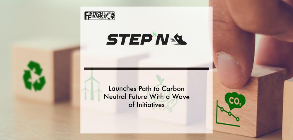 STEPN launches path to carbon neutral future with a wave of initiatives | Fintech Finance