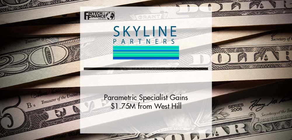 Parametric Specialist Skyline Partners Gains $1.75M from West Hill | Fintech Finance