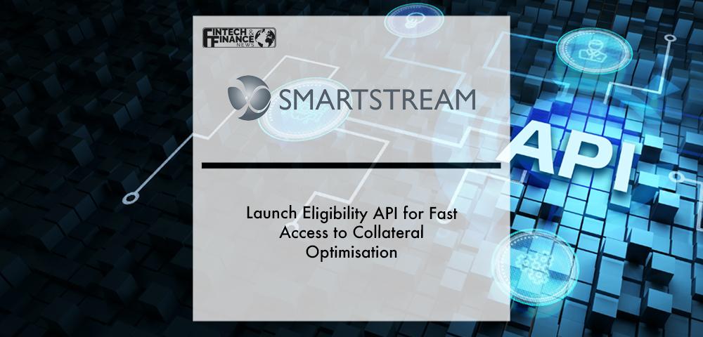 SmartStream Launch Eligibility API for Fast Access to Collateral Optimisation | Fintech Finance