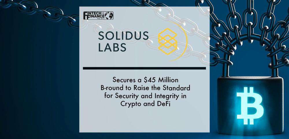 Solidus Labs Secures a $45 Million B-round to Raise the Standard for Security and Integrity in Crypto and DeFi | Fintech Finance