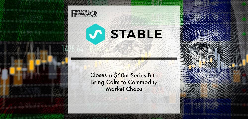 Stable closes a $60m Series B to bring calm to commodity market chaos | Fintech Finance