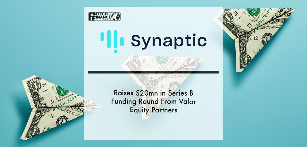 Synaptic raises $20Mn in Series B Funding Round from Valor Equity Partners| Fintech Finance