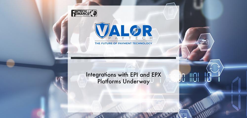 Valor PayTech Integrations with EPI and EPX Platforms Underway | Fintech Finance
