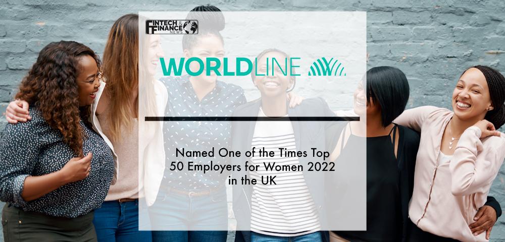 Worldline named one of The Times Top 50 Employers for Women 2022 in the UK | Fintech Finance