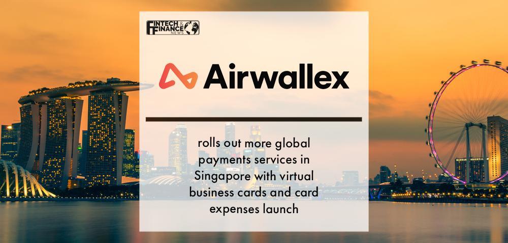 Airwallex rolls out more global payments services in Singapore with virtual business cards and card expenses launch | Fintech Finance