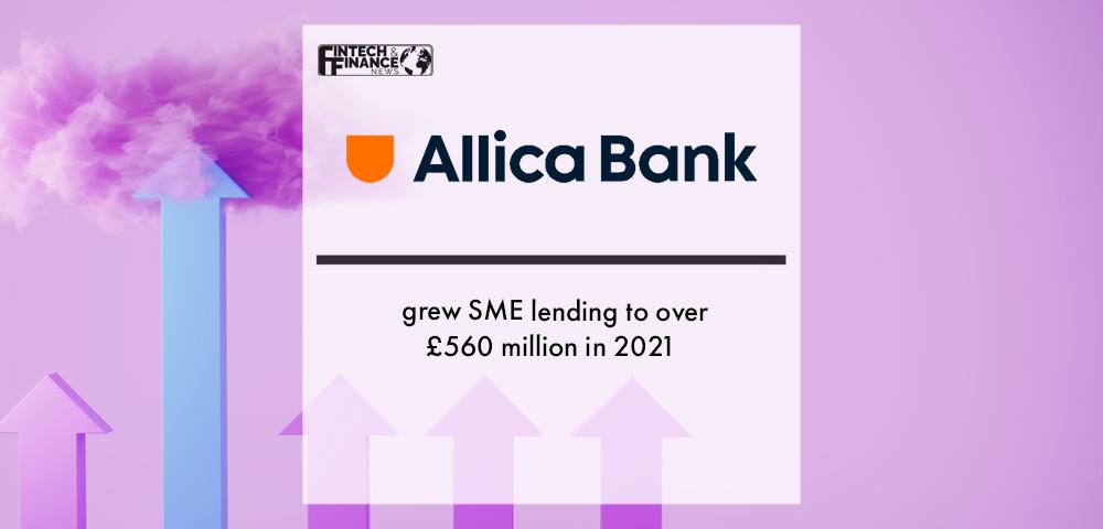 Allica grew SME lending to over £560 million in 2021 | Fintech Finance