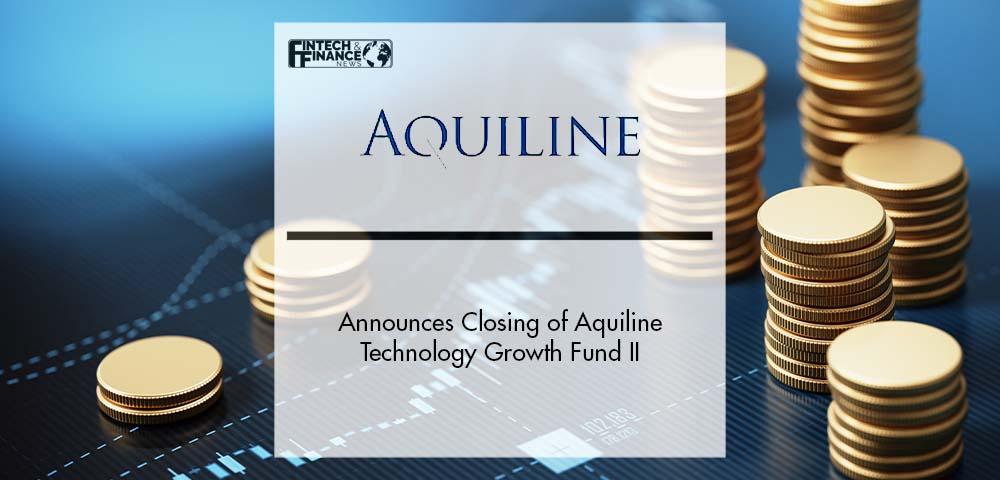 Aquiline Announces Closing of Aquiline Technology Growth Fund II | Fintech Finance