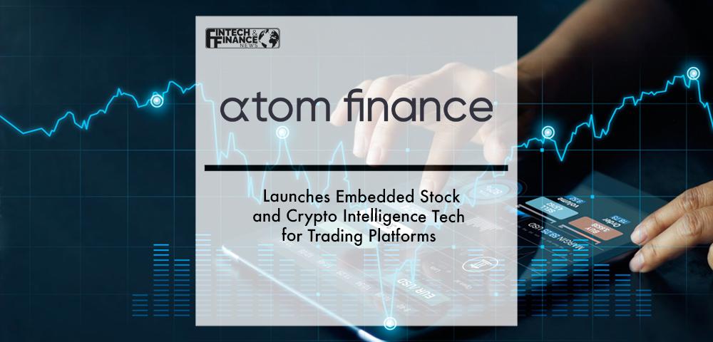Atom Finance Launches Embedded Stock and Crypto Intelligence Tech for Trading Platforms | Fintech Finance