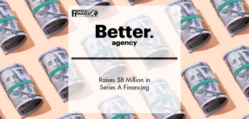 Better Agency Raises $8 Million in Series A Financing | Fintech Finance