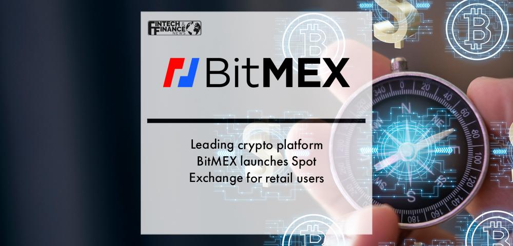 Leading crypto platform BitMEX launches Spot Exchange for retail users | Fintech Finance