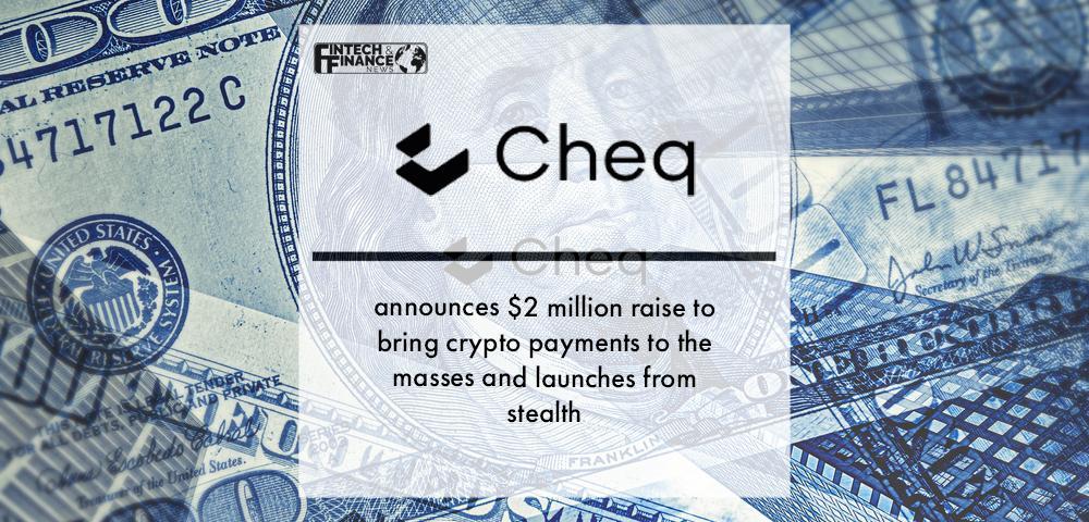 Fintech Cheq announces $2 million raise to bring crypto payments to the masses and launches from stealth | Fintech Finance