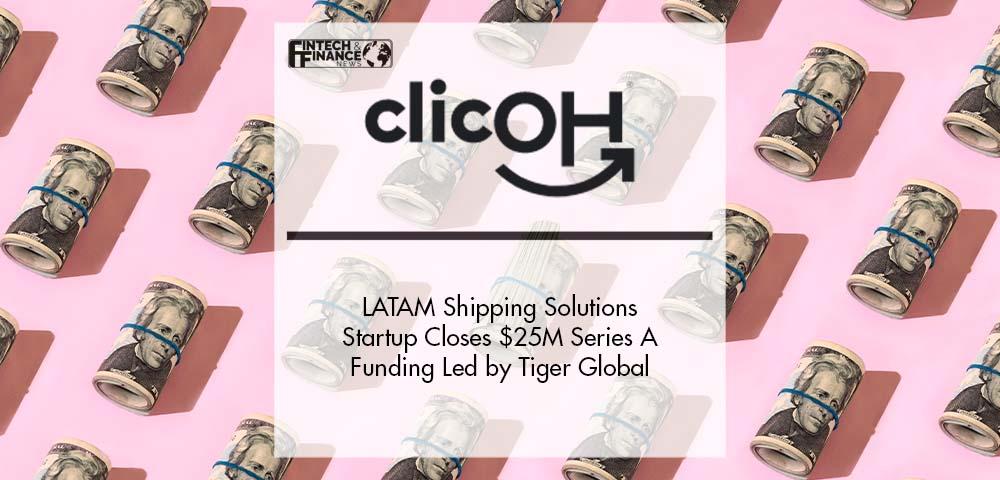 LATAM Shipping Solutions Startup clicOH Closes $25 Million Series A Funding Led by Tiger Global | Fintech Finance