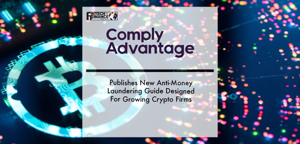 ComplyAdvantage Publishes New Anti-Money Laundering Guide Designed For Growing Crypto Firms | Fintech Finance