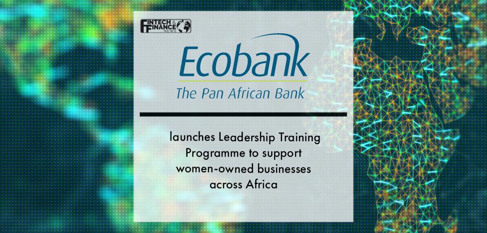 Ecobank launches Leadership Training Programme to support women-owned businesses across Africa | Fintech Finance