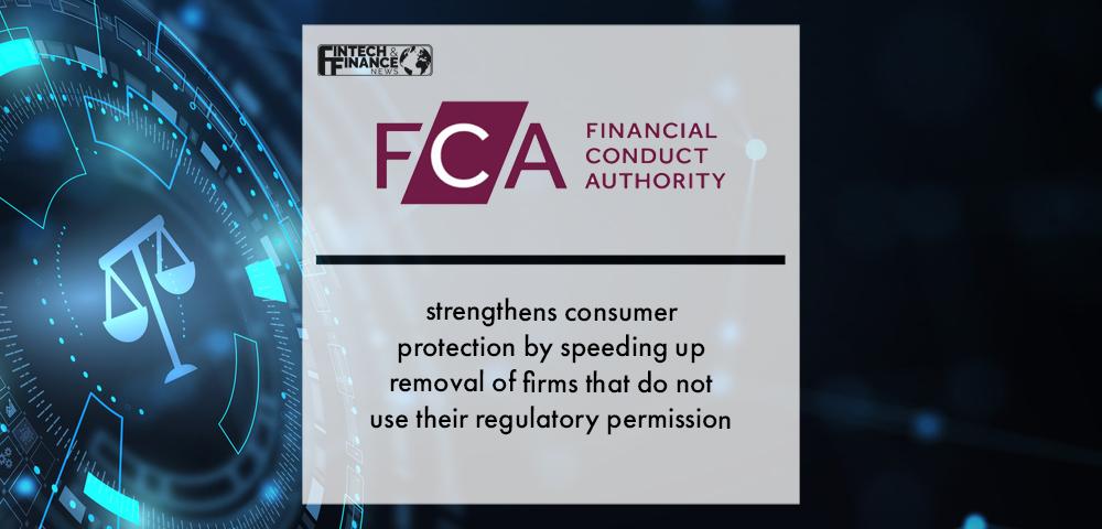 FCA strengthens consumer protection by speeding up removal of firms that do not use their regulatory permission | Fintech Finance