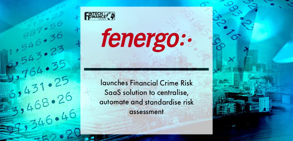 Fenergo launches Financial Crime Risk SaaS solution to centralise, automate and standardise risk assessment | Fintech Finance