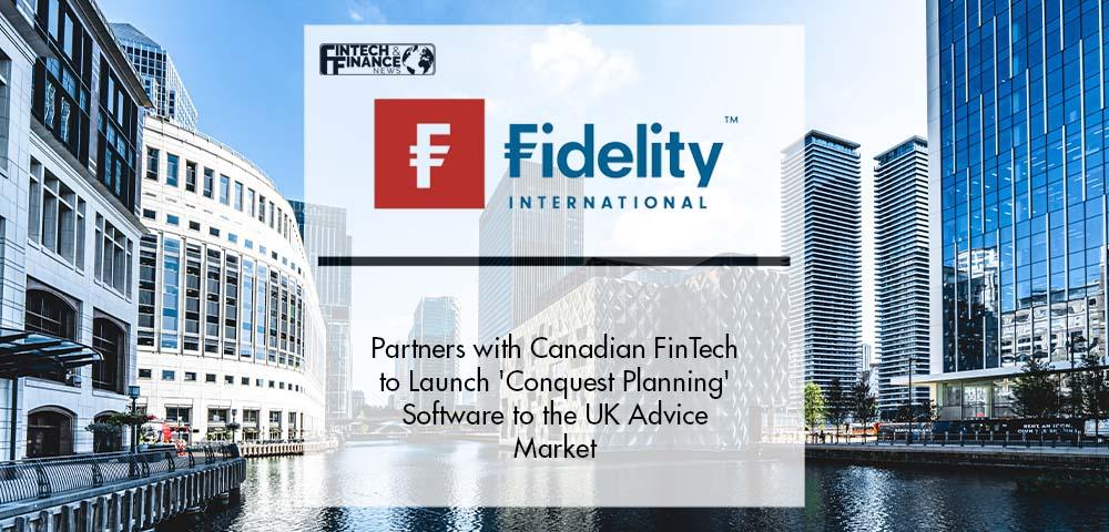 Fidelity International Partners with Canadian FinTech to Launch 'Conquest Planning' Software to the UK Advice Market | Fintech Finance