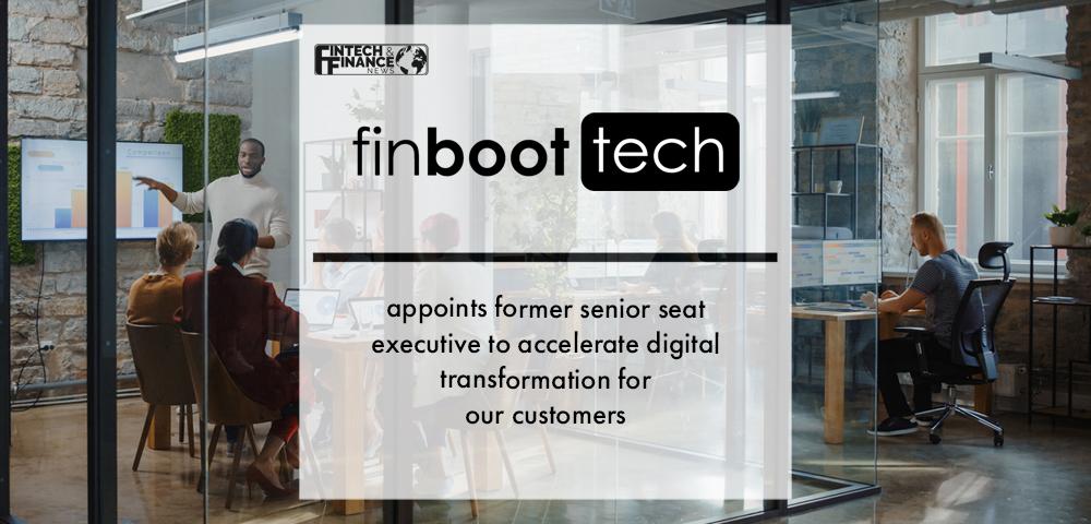 Finboot appoints former senior seat executive to accelerate digital transformation for our customers | Fintech Finance