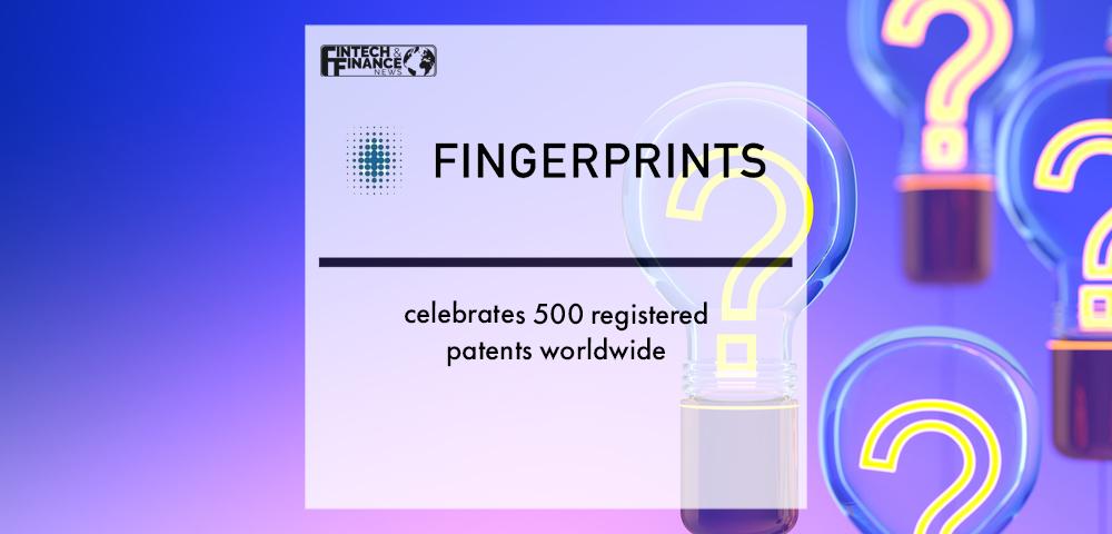 Fingerprints celebrates 500 registered patents worldwide | Fintech Finance
