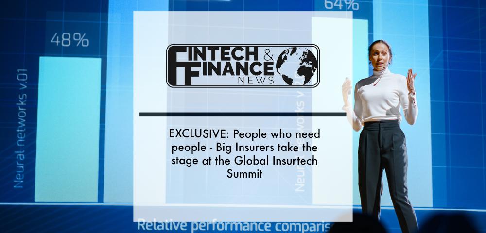 EXCLUSIVE: People who need people - Big Insurers take the stage at the Global Insurtech Summit | Fintech Finance