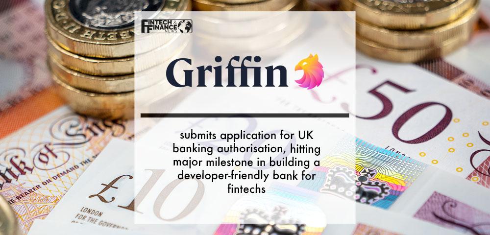 Griffin submits application for UK banking authorisation, hitting major milestone in building a developer-friendly bank for fintechs | Fintech Finance