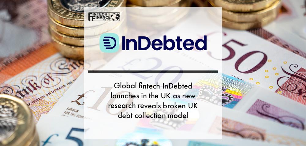 Global fintech InDebted launches in the UK as new research reveals broken UK debt collection model | Fintech Finance