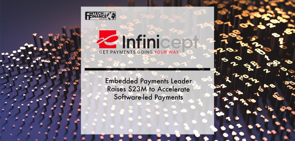 Embedded Payments Leader Infinicept Raises $23M to Accelerate Software-led Payments | Fintech Finance