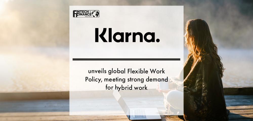 Klarna unveils global Flexible Work Policy, meeting strong demand for hybrid work | Fintech Finance