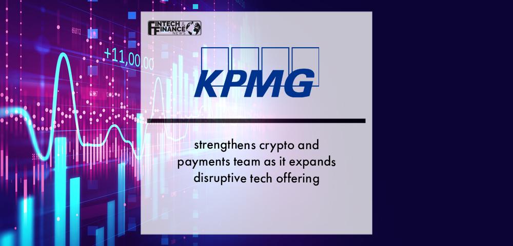 KPMG UK strengthens crypto and payments team as it expands disruptive tech offering | Fintech Finance