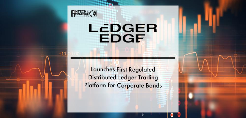LedgerEdge Launches First Regulated Distributed Ledger Trading Platform for Corporate Bonds | Fintech Finance