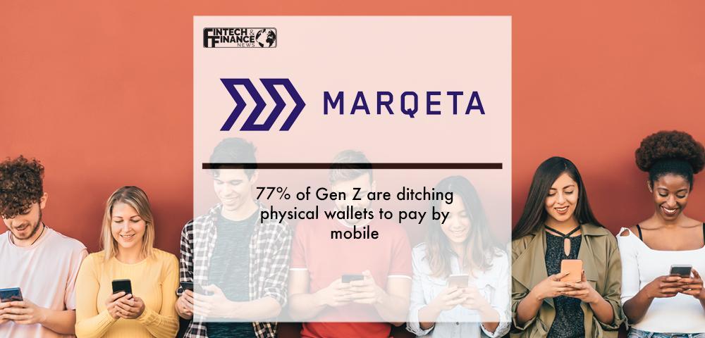 Marqeta: 77% of Gen Z are ditching physical wallets to pay by mobile | Fintech Finance