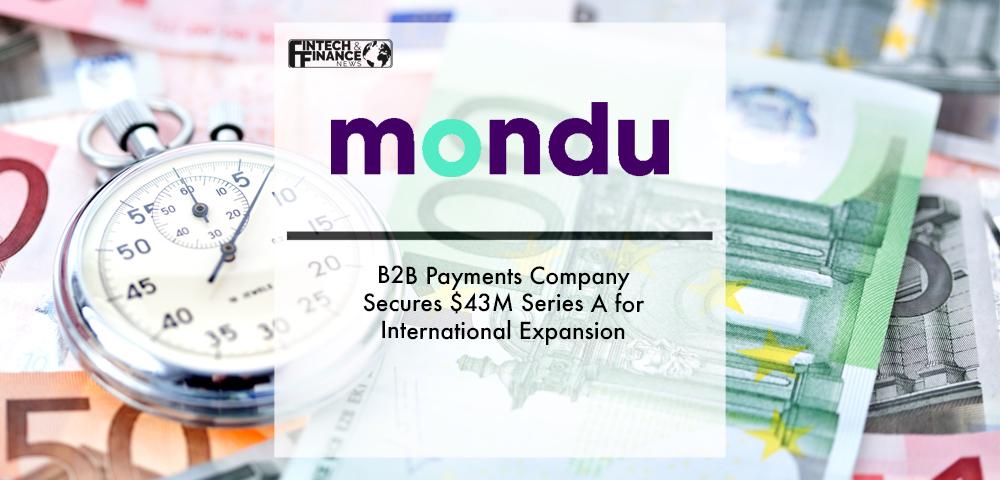 B2B Payments Company Mondu Secures $43M Series A for International Expansion | Fintech Finance