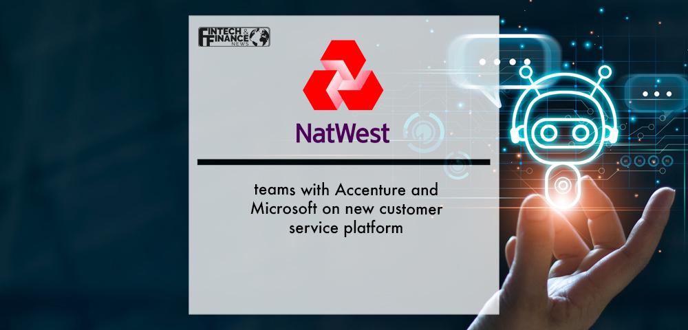 NatWest teams with Accenture and Microsoft on new customer service platform | Fintech Finance