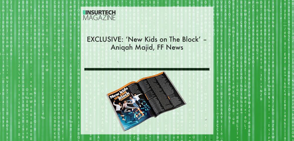 EXCLUSIVE: ‘New Kids on The Block’ – Aniqah Majid, FF News in ‘The Insurtech Magazine’