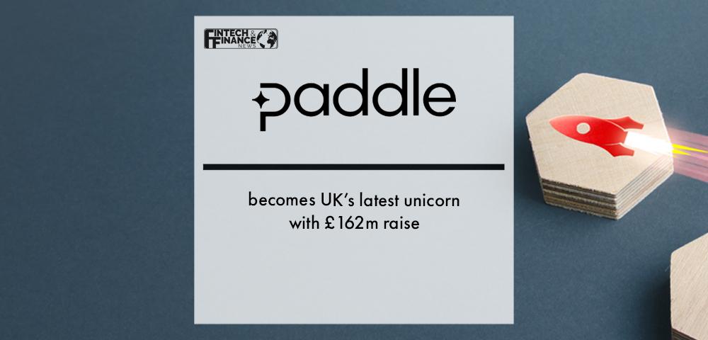 Payments firm Paddle becomes UK’s latest unicorn with £162m raise | Fintech Finance