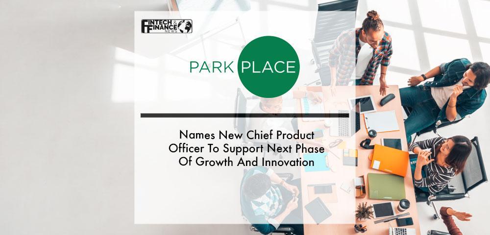 Park Place Payments Names New Chief Product Officer To Support Next Phase Of Growth And Innovation | Fintech Finance