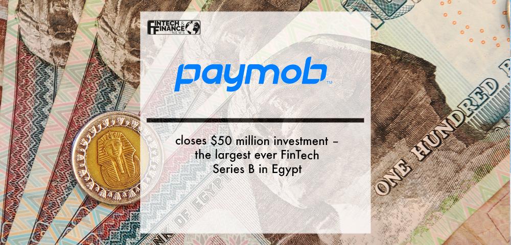Paymob closes $50 million investment – the largest ever FinTech Series B in Egypt | Fintech Finance
